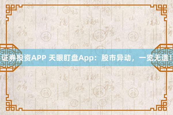 证券投资APP 天眼盯盘App：股市异动，一览无遗！