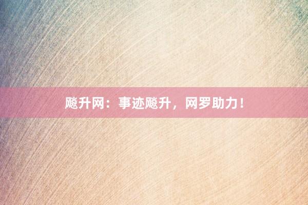 飚升网：事迹飚升，网罗助力！